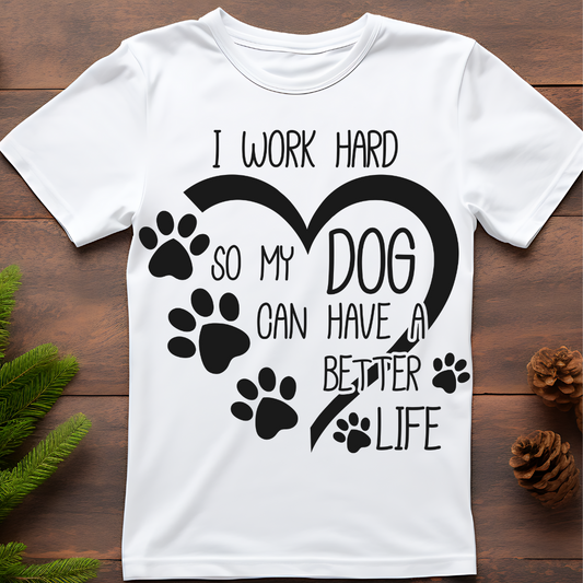 I Work Hard So My Dog Can Have A Better Life